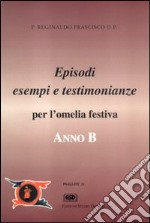 Anno B. Episodi, esempi e testimonianze per l'omelia festiva libro