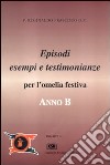 Anno B. Episodi, esempi e testimonianze per l'omelia festiva libro di Frascisco Reginaldo