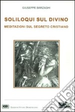 Soliloqui sul divino. Meditazioni sul segreto cristiano libro