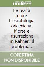 Le realtà future. L'escatologia origeniana. Morte e risurrezione in Rahner. Il problema dell'uomo nei miti greci. Cristo e il New Age libro