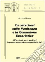 La catechesi sulla penitenza e la comunione eucaristica. Riflessioni per i genitori in preparazione ai sacramenti dei figli libro