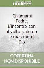 Chiamami Padre. L'incontro con il volto paterno e materno di Dio libro