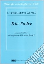 Dio Padre. Le parole chiave nel magistero di Giovanni Paolo II libro