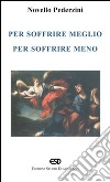 Per soffrire meglio, per soffrire meno libro di Pederzini Novello