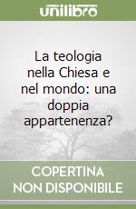 La teologia nella Chiesa e nel mondo: una doppia appartenenza? libro