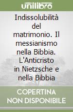 Indissolubilità del matrimonio. Il messianismo nella Bibbia. L'Anticristo in Nietzsche e nella Bibbia libro