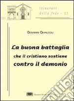 La buona battaglia che il cristiano sostiene contro il demonio libro