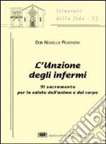 L'unzione degli infermi. Il sacramento per la salute dell'anima e del corpo libro