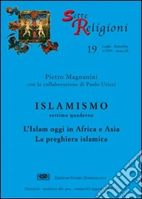 Islamismo. Vol. 7: L'islam oggi in Africa e Asia. La preghiera islamica