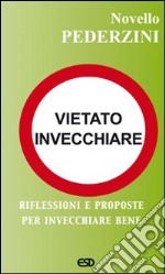 Vietato invecchiare. Riflessioni e proposte per invecchiare bene libro