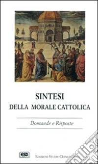 Sintesi della morale cattolica. Domande e risposte