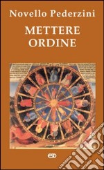 Mettere ordine. Riflessioni e proposte per uno stile di vita più sano, più umano, più cristiano libro