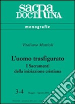 L'uomo trasfigurato. I sacramenti della iniziazione cristiana libro