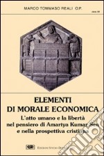 Elementi di morale economica. L'atto umano e la libertà nel pensiero di Amartya Kumar Sen e nella prospettiva cristiana libro