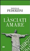 Làsciati amare libro di Pederzini Novello