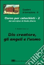 Corso per catechisti dai microfoni di Radio Maria. Vol. 2: Dio creatore, gli angeli e l'uomo libro