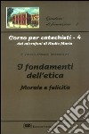 Corso per catechisti dai microfoni di Radio Maria. Vol. 4: I fondamenti dell'etica morale e felicità libro