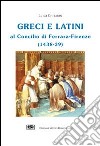 Greci e latini al Concilio di Ferrara (Firenze, 1438-39) libro