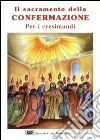 Il sacramento della confermazione. Per i cresimandi libro