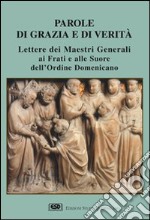 Parole di grazia e di verità. Lettere dei maestri generali ai frati e alle suore dell'Ordine domenicano libro