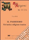 Il parsismo. Un'antica religione iranica libro