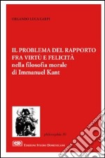 Il problema del rapporto fra virtù e felicità nella filosofia morale di Immanuel Kant libro