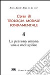 Corso di teologia morale fondamentale. La persona umana una e molteplice. Vol. 4 libro di Bruguès Jean-Louis