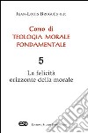 Corso di teologia morale fondamentale. Vol. 5: La felicità orizzonte della morale libro di Bruguès Jean-Louis Lorenzini M. (cur.)