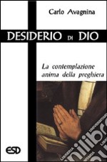 Desiderio di Dio. La contemplazione anima della preghiera libro