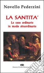 La santità. Le cose ordinarie in modo straordinario libro