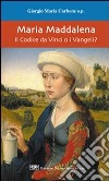 Maria Maddalena. Il Codice da Vinci o i vangeli? libro