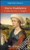 Maria Maddalena. Il Codice da Vinci o i vangeli? libro di Carbone Giorgio Maria