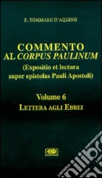 Commento al Corpus Paulinum (expositio et lectura super epistolas Pauli apostoli). Vol. 6: Lettera agli Ebrei libro