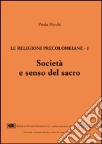 Le religioni precolombiane. Vol. 1: Società e senso del sacro