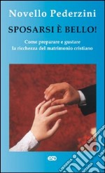 Sposarsi è bello! Come preparare e gustare la ricchezza del matrimonio cristiano libro