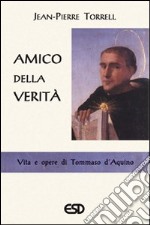 Amico della verità. Vita e opere di Tommaso d'Aquino libro