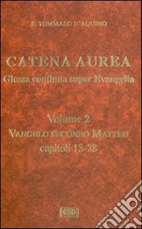 Catena aurea. Glossa continua super evangelia. Testo latino a fronte. Vol. 2: Vangelo secondo Matteo. Capitoli 13-28 libro
