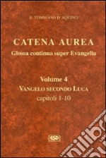 Catena aurea. Glossa continua super evangelia. Testo latino a fronte. Vol. 4: Vangelo secondo Luca. Capitoli 1-10 libro