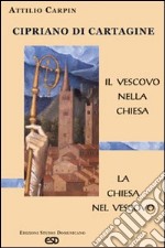 Cipriano di Cartagine. Il vescovo nella Chiesa. La Chiesa nel vescovo libro