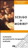 Scelgo di morire? Eutanasia, accanimento terapeutico, eubiosia libro di Pertosa Alessandro