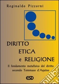 Diritto, etica e religione. Il fondamento metafisico del diritto secondo Tommaso d'Aquino libro