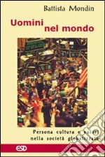 Uomini nel mondo. Persona, cultura e valori nella società globalizzata libro