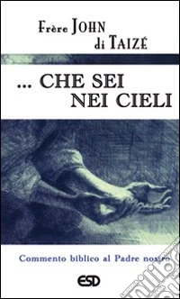 ... Che sei nei cieli. Commento biblico al Padre Nostro
