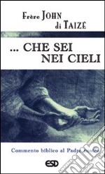 ... Che sei nei cieli. Commento biblico al Padre Nostro libro