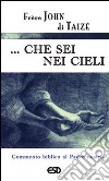 ... Che sei nei cieli. Commento biblico al Padre Nostro libro di John de Taizé