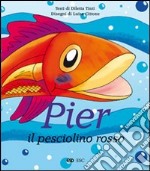 Pier il pesciolino rosso. Ediz. illustrata libro