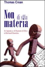 Non di sola materia. In risposta a «L'illusione di Dio» di Richard Dawkins libro