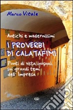 I proverbi di Calatafimi. Antichi e modernissimi punti di vista iniziali sui grandi temi dell'Impresa libro