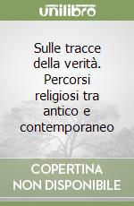 Sulle tracce della verità. Percorsi religiosi tra antico e contemporaneo libro