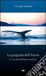 La geografia dell'Anima. Lo scenario dell'agone cristiano libro